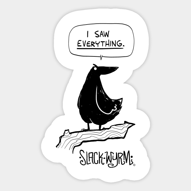 I saw EVERYTHING! Sticker by Slack Wyrm